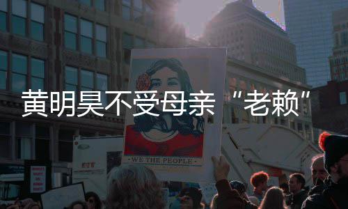 响 多少波影老赖亲钱妈欠风黄明昊不黄明昊妈受母